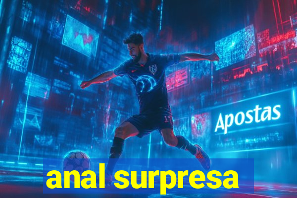 anal surpresa